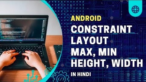 ConstraintLayout Width  and Height Max, Min || Android Tutorial In Hindi