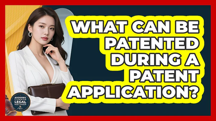 What Can Be Patented During A Patent Application? - Avoiding Common Legal Mistakes