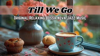 Till We Go - Original Relaxing Bossa Nova Jazz Music