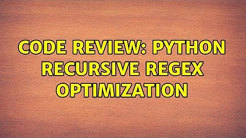 Code Review: python recursive regex optimization