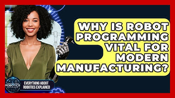 Why Is Robot Programming Vital For Modern Manufacturing? - Everything About Robotics Explained