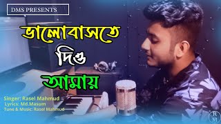 ভালোবাসতে দিয়ো আমায় | Bhalobaste Diyo Amay |   Rasel Mahmud |  Bangla New Song 2021 | DMS