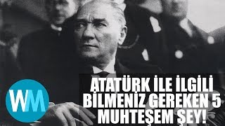 Mustafa Kemal Atatürk ile ilgili bilmeniz gereken 5 muhteşem gerçek!
