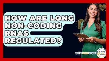 How Are Long Non-coding RNAs Regulated? - Oncology Support Network
