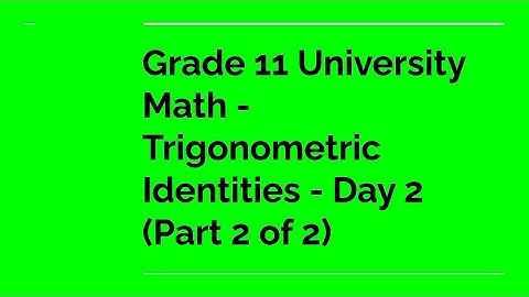 Grade 11 University Math - Trigonometric Identities - Day 2 (Part 2 of 2)