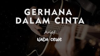 GERHANA DALAM CINTA // ARIEF // KARAOKE GITAR AKUSTIK NADA CEWE  ( FEMALE )