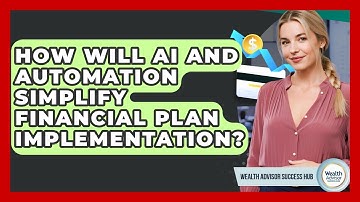 How Will AI And Automation Simplify Financial Plan Implementation? - Wealth Advisor Success Hub