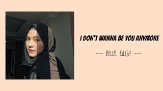 I DON'T WANNA BE YOU ANYMORE - Billie Eilish || Lyric dan Terjemahan