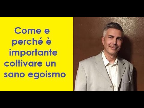 Video: Come Sviluppare Un Sano Egoismo