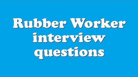 Rubber Worker interview questions