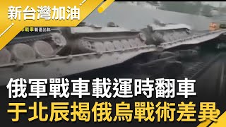 俄國坦克頻遭打爛 戰車鐵路載運又翻車！于北辰揭俄烏戰術差異 喊若波蘭能完全到定位補給烏軍 這場戰爭勝負就能看出來？｜許貴雅主持｜【新台灣加油 精彩】20220429｜三立新聞台