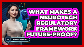 What Makes a Neurotech Regulatory Framework Future-Proof?