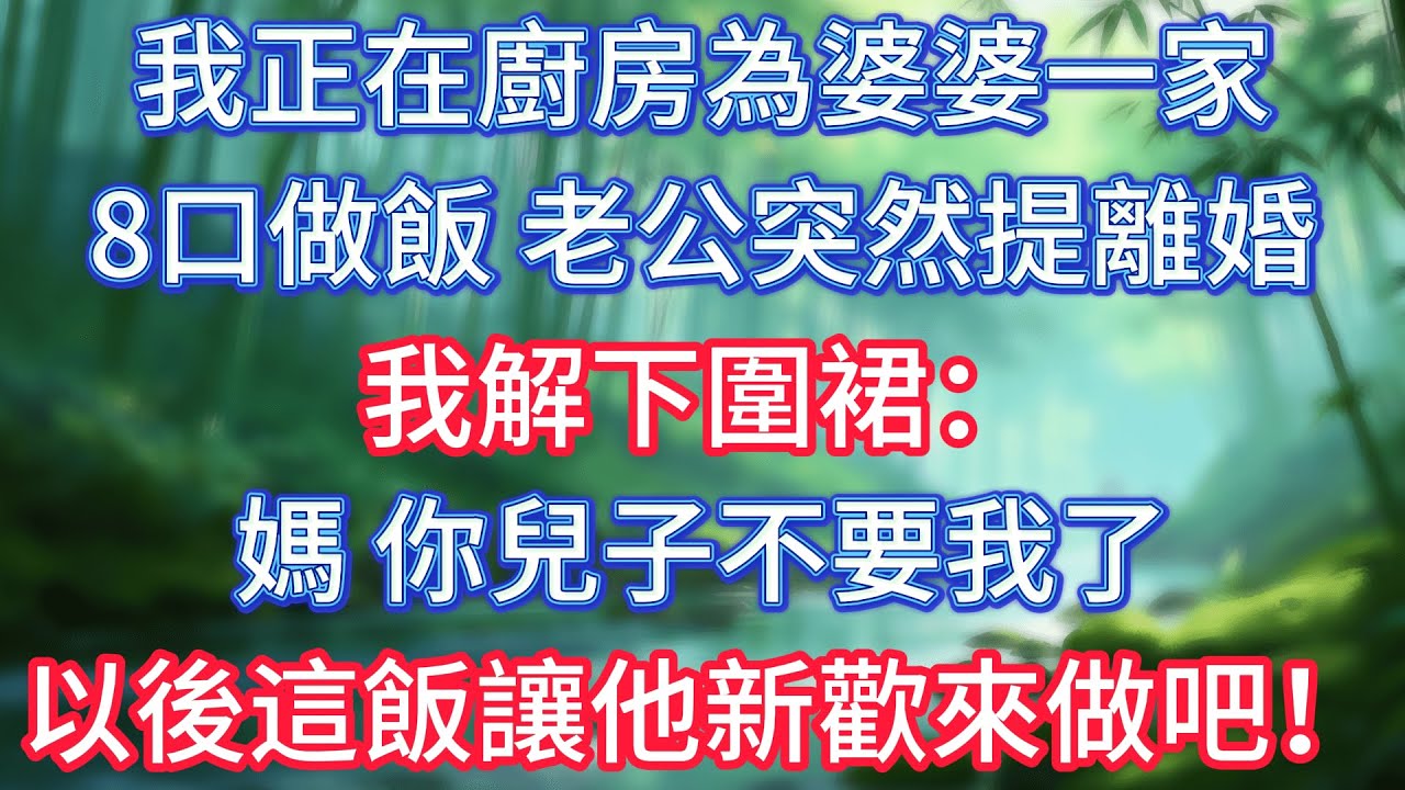 我正在廚房為婆婆一家8口做飯，老公突然提離婚，我解下圍裙：媽，你兒子不要我了，以後這飯讓他新歡來做吧！ 