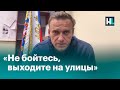 «Не бойтесь, выходите на улицы»: обращение Навального