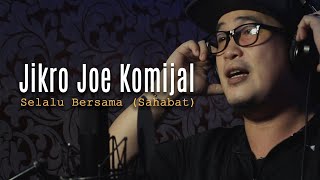JIKRO JOE KOMIJAL - Selalu Bersama (Sahabat)