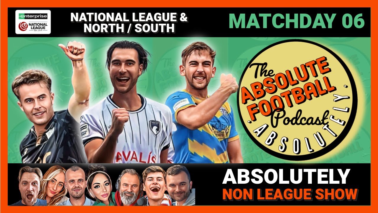 Absolutely Non League Show | National League & NL North/South Matchday 06