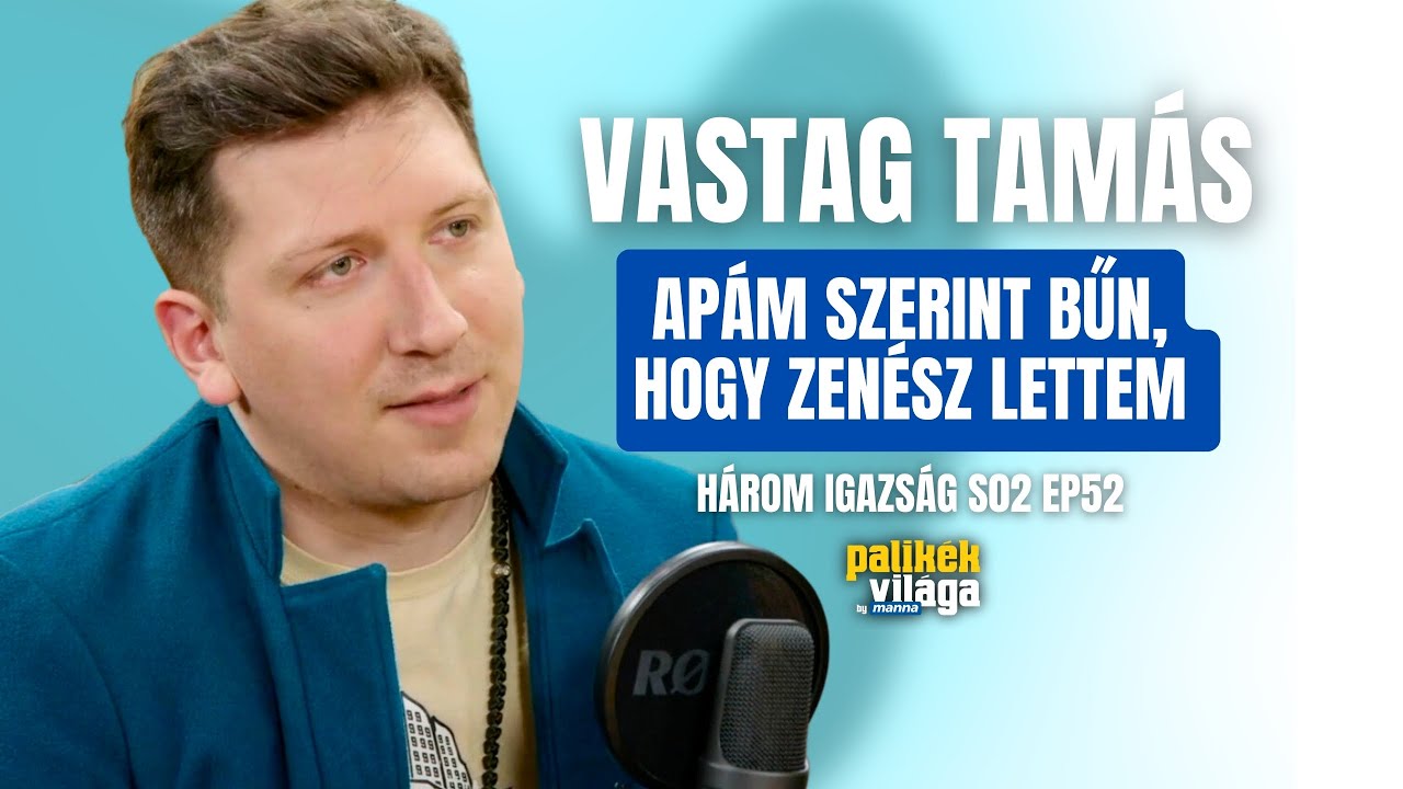 VASTAG TAMÁS: APÁM SZERINT BŰN, HOGY ZENÉSZ LETTEM / Három igazság / Palikék Világa by Manna