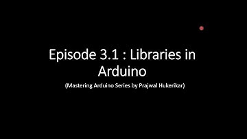 Episode 3.1 Libraries in Arduino (Mastering Arduino Series by Prajwal Hukerikar)