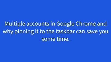 Multiple accounts in Google Chrome and why pinning it to the taskbar can save you some time.