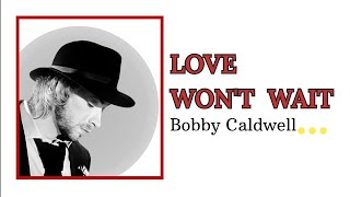 Love Wont Wait  Bobby Caldwell