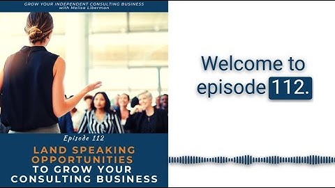 EP. 112 - Land Speaking Opportunities to Grow Your Consulting Business