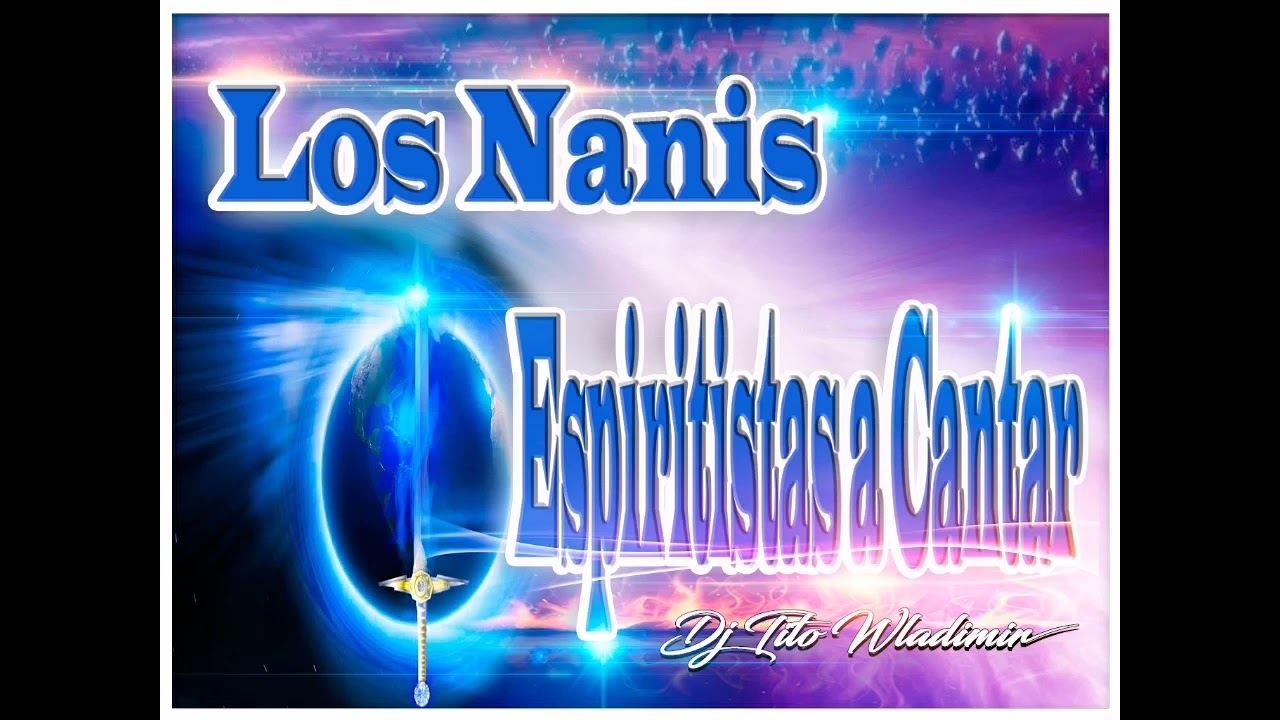 Los Nanis Espiritistas a Cantar 1