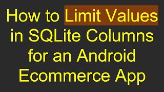 How to Limit Values in SQLite Columns for an Android Ecommerce App