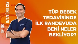 Tüp bebek tedavisinde ilk randevuda beni neler bekliyor? | Op. Dr. Ozan Özolcay