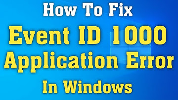 How to Fix Event 1000 Application Error on Windows 10 [Tutorial]