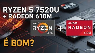 Processador AMD Ryzen 5 7520U é bom + AMD Radeon 610M