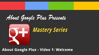 About Google Plus - Video 1: Welcome/What is G+