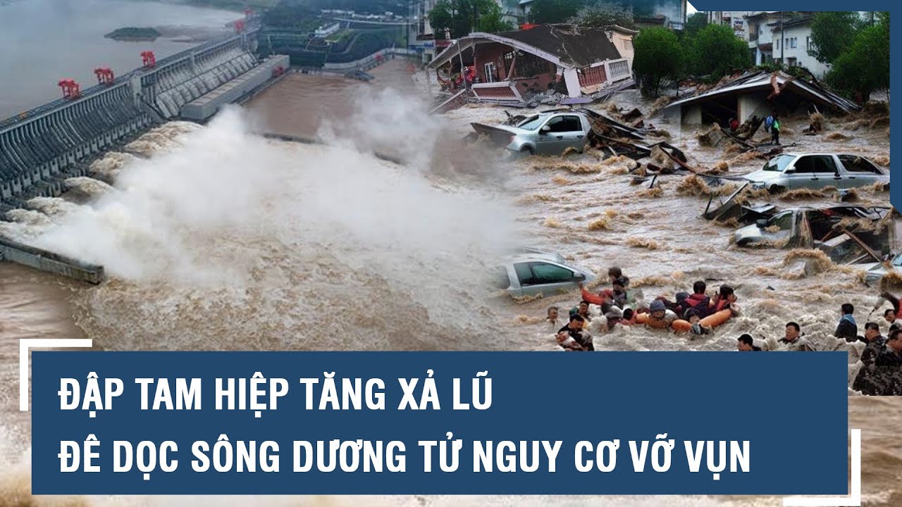 Lũ lụt Trung Quốc đạt kỷ lục: Đập Tam Hiệp tăng xả lũ, đê dọc sông Dương Tử nguy cơ vỡ vụn l VTs