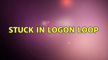 Ubuntu: Stuck in logon loop (3 Solutions!!)