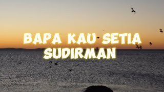 SUDIRMAN-BAPA KAU SETIA (LIRIK LAGU ROHANI)