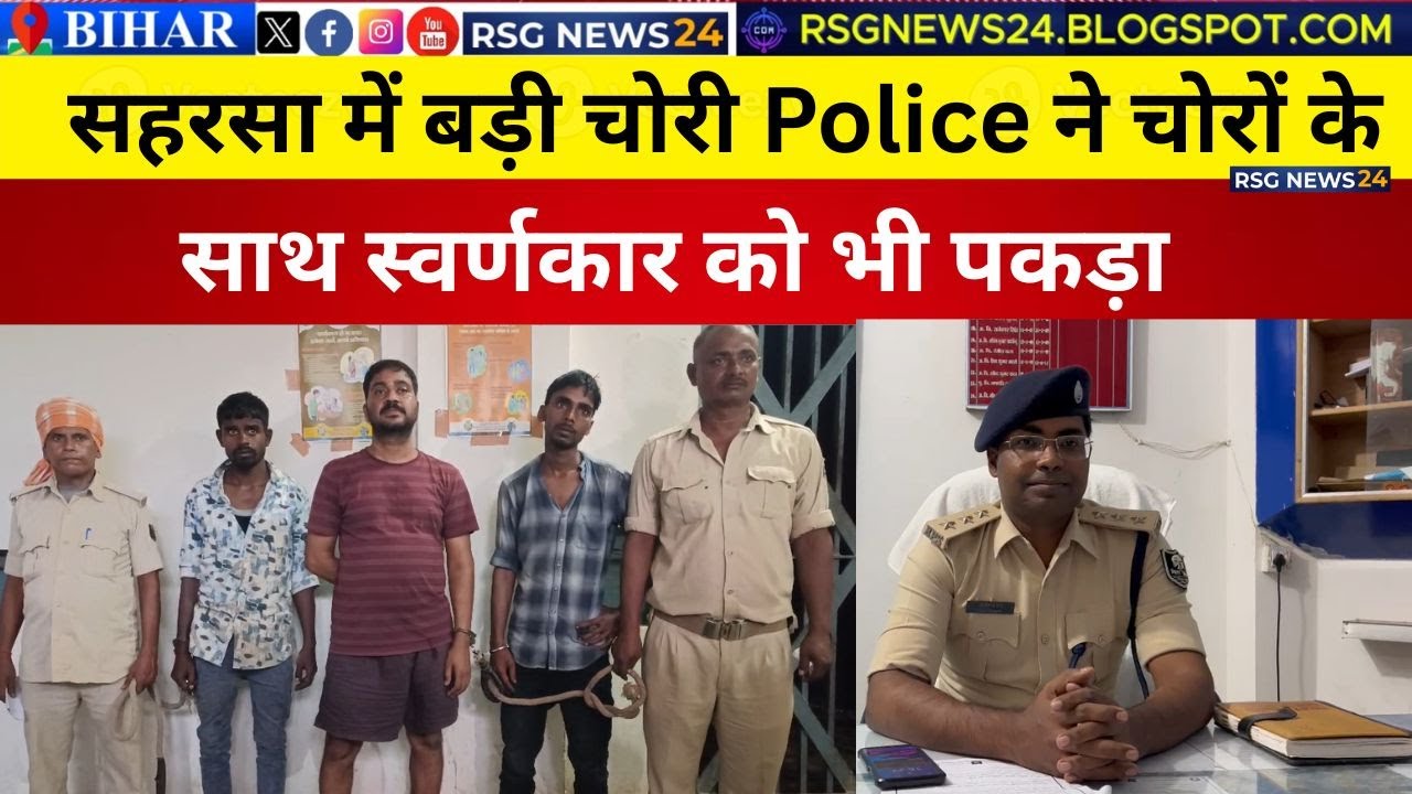 सहरसा में बड़ी चोरी Police ने चोरों के साथ स्वर्णकार को भी पकड़ा 