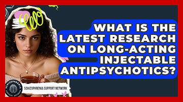 What Is The Latest Research On Long-Acting Injectable Antipsychotics?