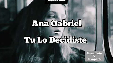 Ana Gabriel - Tu Lo Decidiste ( Letra )