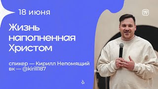 Кирилл Непомящий «Жизнь наполненная Христом» 18/06/23 #Миссиямогу