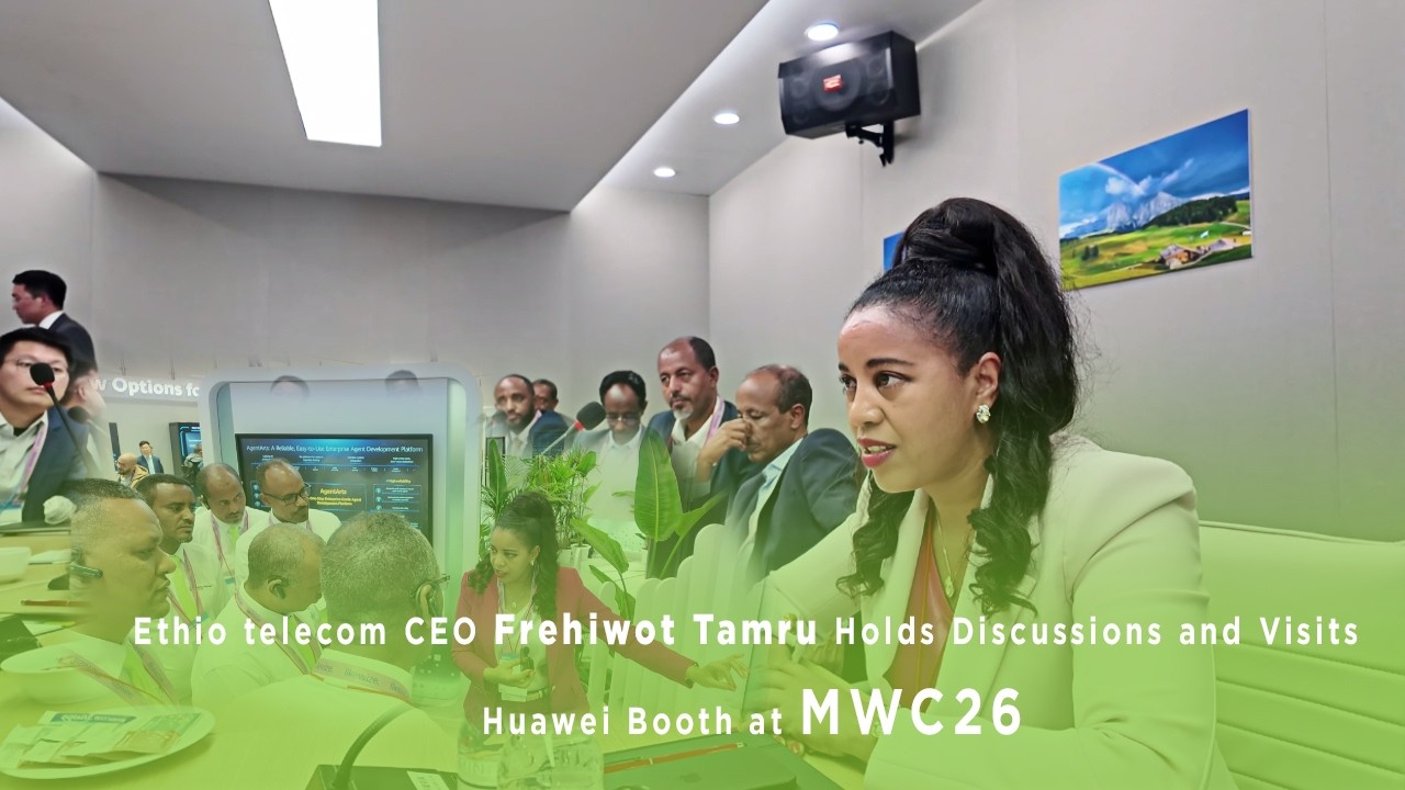 Ethio telecom CEO Frehiwot Tamru Holds Discussions and Visits Huawei Booth at MWC26