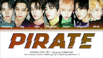 ENHYPEN (엔하이픈) - Pirate by EVERGLOW | How Would (Color Coded Lyrics)