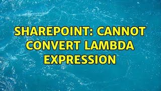 Sharepoint: Cannot convert lambda expression