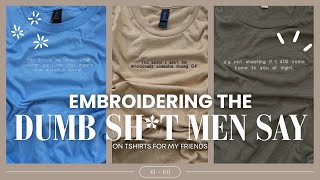 Embroidering the dumb sh*t men say to my friends on tshirts for them compilation (PTs 41-60)