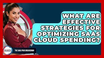 What Are Effective Strategies For Optimizing SaaS Cloud Spending? - The SaaS Pros Breakdown