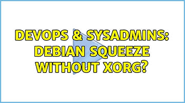 DevOps & SysAdmins: Debian squeeze without xorg? (2 Solutions!!)