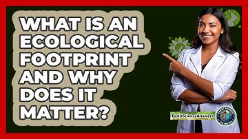 What Is An Ecological Footprint And Why Does It Matter? - Earth Science Answers