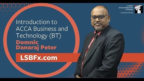 Introduction to ACCA Business and Technology (BT), Domnic Danaraj Peter, LSBF Singapore | LSBFx.com