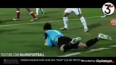 Những khoảnh khắc DE GEA "Nhập" Bùi Tiến Dũng