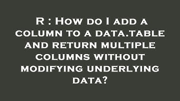 R : How do I add a column to a data.table and return multiple columns without modifying underlying d