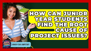 How Can Junior Year Students Find The Root Cause Of Project Issues? - Junior Year Jumpstart