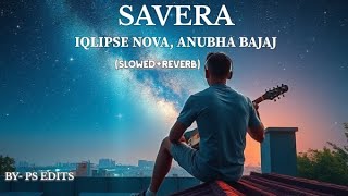 SAVERA | IQLIPSE NOVA, ANUBHA BAJAJ | SLOWED+REVERB | PS EDITS |